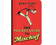 The Pocket Guide to Mischief is written by Bart King.