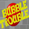 Bubble Trouble